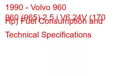 1990 - Volvo 960
960 (965) 2.5 i V6 24V (170 Hp) Fuel Consumption and Technical Specifications