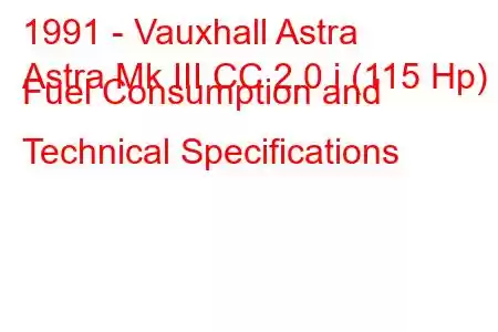 1991 - Vauxhall Astra
Astra Mk III CC 2.0 i (115 Hp) Fuel Consumption and Technical Specifications