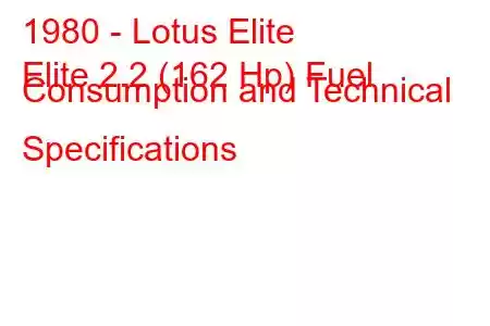 1980 - Lotus Elite
Elite 2.2 (162 Hp) Fuel Consumption and Technical Specifications