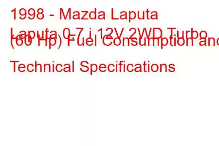 1998 - Mazda Laputa
Laputa 0.7 i 12V 2WD Turbo (60 Hp) Fuel Consumption and Technical Specifications