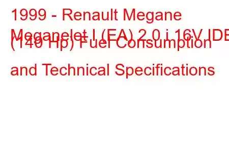 1999 - Renault Megane
Meganelet I (EA) 2.0 i 16V IDE (140 Hp) Fuel Consumption and Technical Specifications