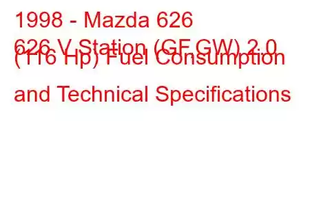 1998 - Mazda 626
626 V Station (GF,GW) 2.0 (116 Hp) Fuel Consumption and Technical Specifications