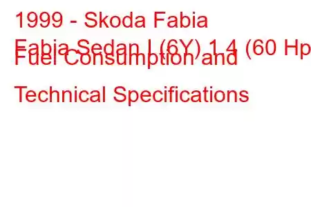 1999 - Skoda Fabia
Fabia Sedan I (6Y) 1.4 (60 Hp) Fuel Consumption and Technical Specifications