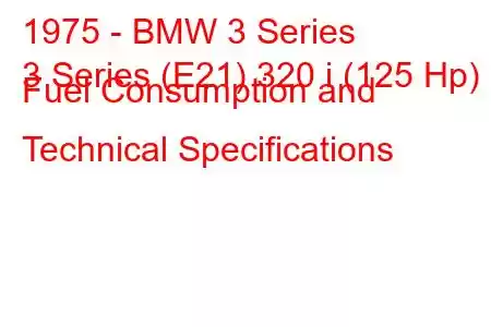 1975 - BMW 3 Series
3 Series (E21) 320 i (125 Hp) Fuel Consumption and Technical Specifications