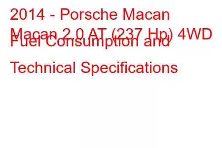 2014 - Porsche Macan
Macan 2.0 AT (237 Hp) 4WD Fuel Consumption and Technical Specifications