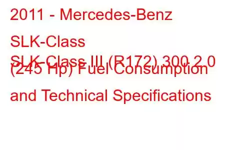 2011 - Mercedes-Benz SLK-Class
SLK-Class III (R172) 300 2.0 (245 Hp) Fuel Consumption and Technical Specifications