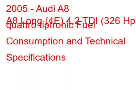 2005 - Audi A8
A8 Long (4E) 4.2 TDI (326 Hp) quattro tiptronic Fuel Consumption and Technical Specifications