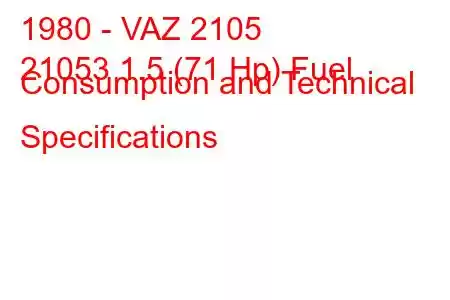 1980 - VAZ 2105
21053 1.5 (71 Hp) Fuel Consumption and Technical Specifications