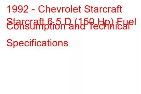 1992 - Chevrolet Starcraft
Starcraft 6.5 D (150 Hp) Fuel Consumption and Technical Specifications