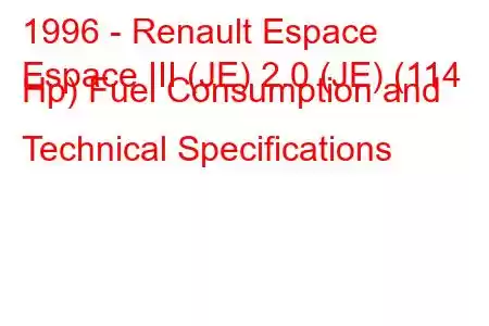 1996 - Renault Espace
Espace III (JE) 2.0 (JE) (114 Hp) Fuel Consumption and Technical Specifications