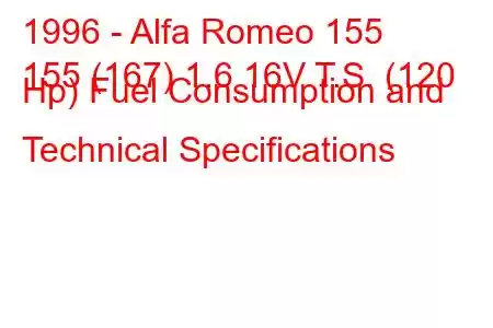 1996 - Alfa Romeo 155
155 (167) 1.6 16V T.S. (120 Hp) Fuel Consumption and Technical Specifications