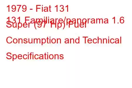 1979 - Fiat 131
131 Familiare/panorama 1.6 Super (97 Hp) Fuel Consumption and Technical Specifications