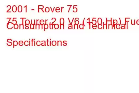 2001 - Rover 75
75 Tourer 2.0 V6 (150 Hp) Fuel Consumption and Technical Specifications