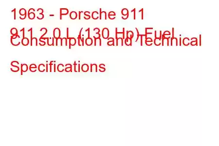 1963 - Porsche 911
911 2.0 L (130 Hp) Fuel Consumption and Technical Specifications