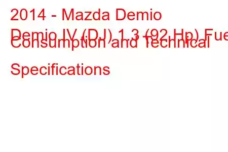 2014 - Mazda Demio
Demio IV (DJ) 1.3 (92 Hp) Fuel Consumption and Technical Specifications