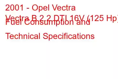 2001 - Opel Vectra
Vectra B 2.2 DTI 16V (125 Hp) Fuel Consumption and Technical Specifications