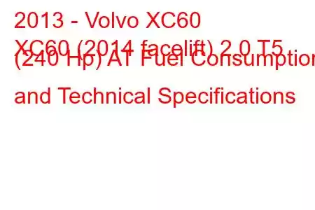 2013 - Volvo XC60
XC60 (2014 facelift) 2.0 T5 (240 Hp) AT Fuel Consumption and Technical Specifications