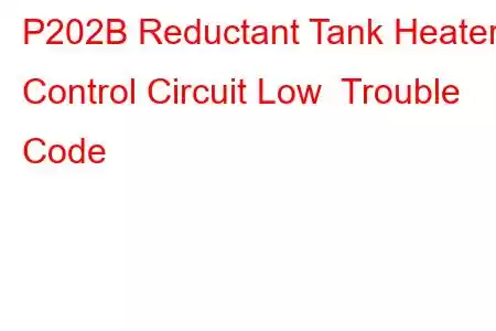 P202B Reductant Tank Heater Control Circuit Low Trouble Code