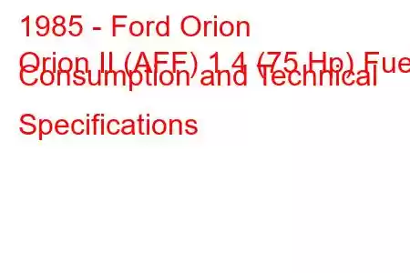 1985 - Ford Orion
Orion II (AFF) 1.4 (75 Hp) Fuel Consumption and Technical Specifications