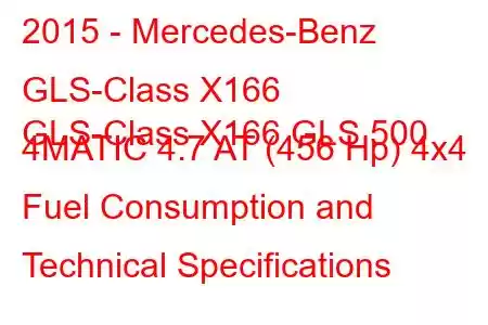 2015 - Mercedes-Benz GLS-Class X166
GLS-Class X166 GLS 500 4MATIC 4.7 AT (456 Hp) 4x4 Fuel Consumption and Technical Specifications