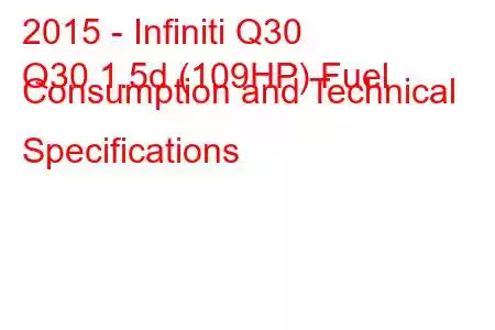 2015 - Infiniti Q30
Q30 1.5d (109HP) Fuel Consumption and Technical Specifications