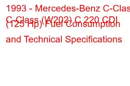 1993 - Mercedes-Benz C-Class
C-Class (W202) C 220 CDI (125 Hp) Fuel Consumption and Technical Specifications