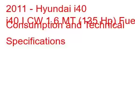 2011 - Hyundai i40
i40 I CW 1.6 MT (135 Hp) Fuel Consumption and Technical Specifications