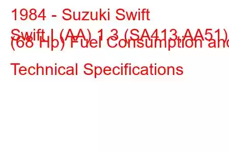 1984 - Suzuki Swift
Swift I (AA) 1.3 (SA413,AA51) (68 Hp) Fuel Consumption and Technical Specifications