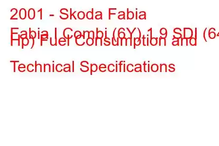 2001 - Skoda Fabia
Fabia I Combi (6Y) 1.9 SDI (64 Hp) Fuel Consumption and Technical Specifications