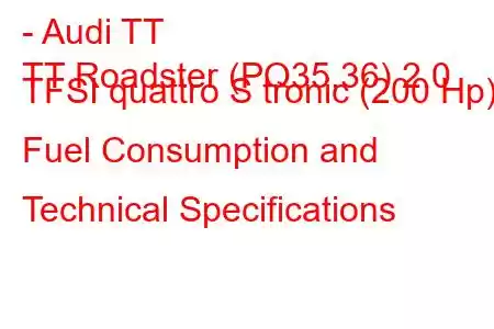 - Audi TT
TT Roadster (PQ35,36) 2.0 TFSI quattro S tronic (200 Hp) Fuel Consumption and Technical Specifications