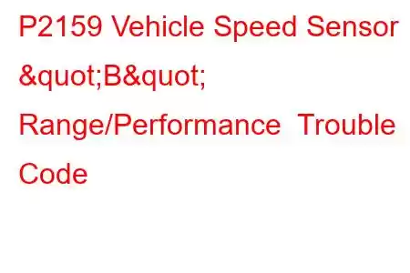 P2159 Vehicle Speed Sensor "B" Range/Performance Trouble Code