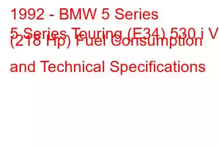 1992 - BMW 5 Series
5 Series Touring (E34) 530 i V8 (218 Hp) Fuel Consumption and Technical Specifications