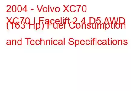 2004 - Volvo XC70
XC70 I Facelift 2.4 D5 AWD (163 Hp) Fuel Consumption and Technical Specifications