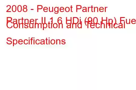 2008 - Peugeot Partner
Partner II 1.6 HDi (90 Hp) Fuel Consumption and Technical Specifications