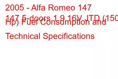 2005 - Alfa Romeo 147
147 5-doors 1.9 16V JTD (150 Hp) Fuel Consumption and Technical Specifications