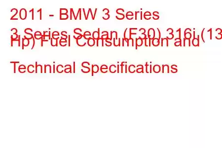 2011 - BMW 3 Series
3 Series Sedan (F30) 316i (136 Hp) Fuel Consumption and Technical Specifications