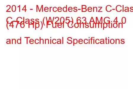 2014 - Mercedes-Benz C-Class
C-Class (W205) 63 AMG 4.0 (476 Hp) Fuel Consumption and Technical Specifications