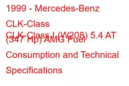 1999 - Mercedes-Benz CLK-Class
CLK-Class I (W208) 5.4 AT (347 Hp) AMG Fuel Consumption and Technical Specifications