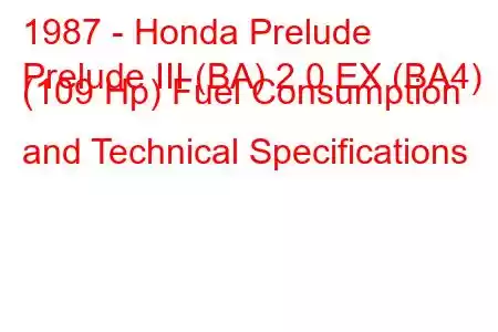 1987 - Honda Prelude
Prelude III (BA) 2.0 EX (BA4) (109 Hp) Fuel Consumption and Technical Specifications