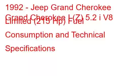 1992 - Jeep Grand Cherokee
Grand Cherokee I (Z) 5.2 i V8 Limited (215 Hp) Fuel Consumption and Technical Specifications