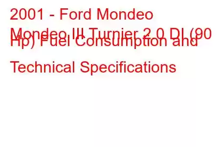 2001 - Ford Mondeo
Mondeo III Turnier 2.0 DI (90 Hp) Fuel Consumption and Technical Specifications