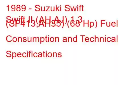 1989 - Suzuki Swift
Swift II (AH,AJ) 1.3 (SF413,AH35) (68 Hp) Fuel Consumption and Technical Specifications