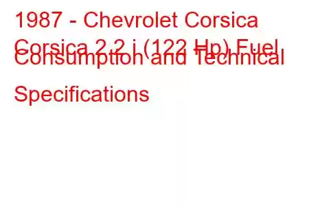 1987 - Chevrolet Corsica
Corsica 2.2 i (122 Hp) Fuel Consumption and Technical Specifications