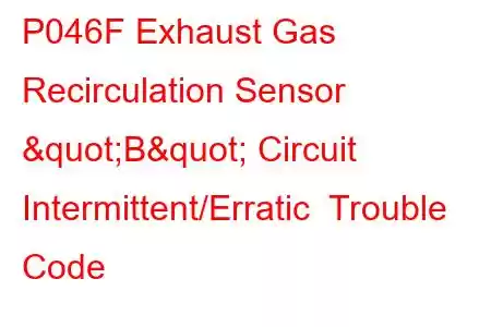 P046F Exhaust Gas Recirculation Sensor "B" Circuit Intermittent/Erratic Trouble Code