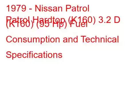 1979 - Nissan Patrol
Patrol Hardtop (K160) 3.2 D (K160) (95 Hp) Fuel Consumption and Technical Specifications