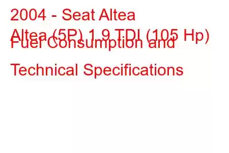 2004 - Seat Altea
Altea (5P) 1.9 TDI (105 Hp) Fuel Consumption and Technical Specifications