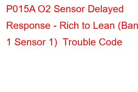 P015A O2 Sensor Delayed Response - Rich to Lean (Bank 1 Sensor 1) Trouble Code