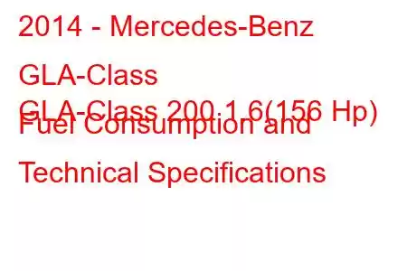 2014 - Mercedes-Benz GLA-Class
GLA-Class 200 1.6(156 Hp) Fuel Consumption and Technical Specifications