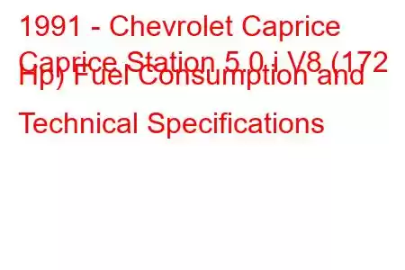 1991 - Chevrolet Caprice
Caprice Station 5.0 i V8 (172 Hp) Fuel Consumption and Technical Specifications