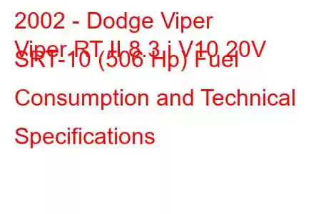 2002 - Dodge Viper
Viper RT II 8.3 i V10 20V SRT-10 (506 Hp) Fuel Consumption and Technical Specifications